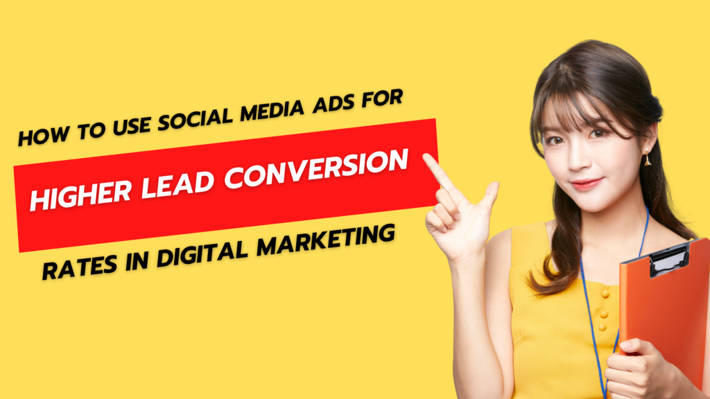 Social Media Ads for Higher Lead Conversion Rates in Digital Marketing